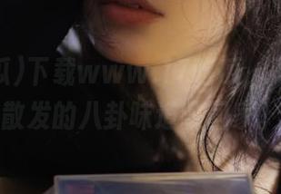 下载www.17吃瓜，不小心把散发的八卦味道收回家。