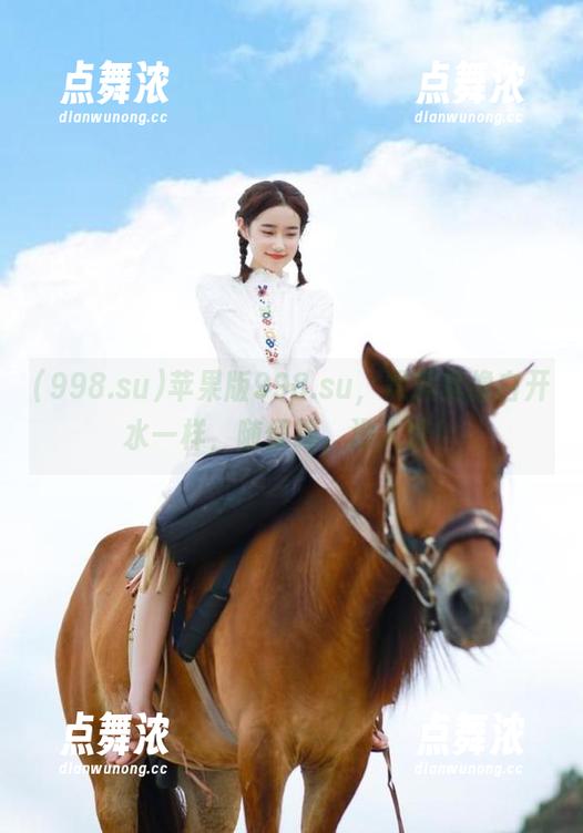 苹果版998.su，黑料就像白开水一样，随便喝，没人管！