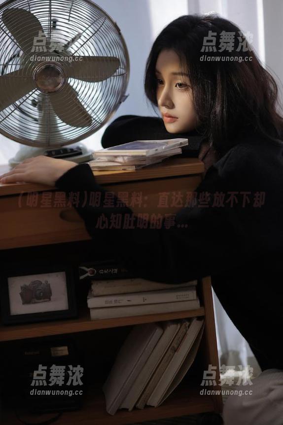 明星黑料 明星黑料:直达那些放不下却心知肚明的事...